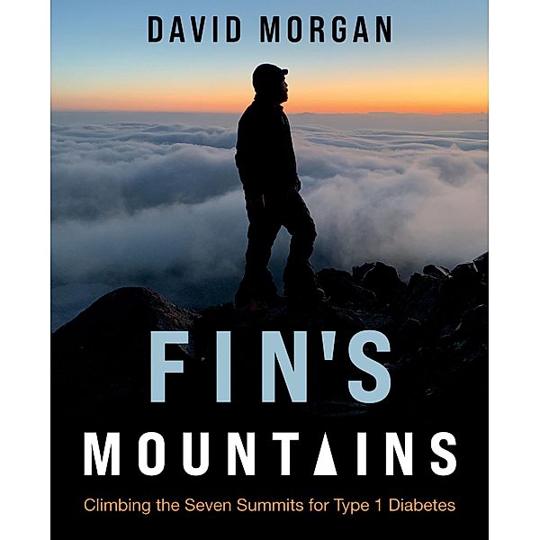 Fin's Mountains: Climbing the Seven Summits for Type 1 Diabetes, David Morgan