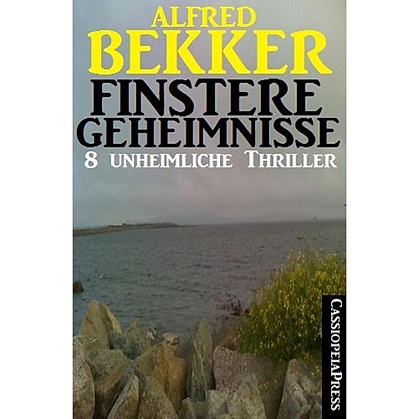 Finstere Geheimnisse - 8 unheimliche Thriller, Alfred Bekker