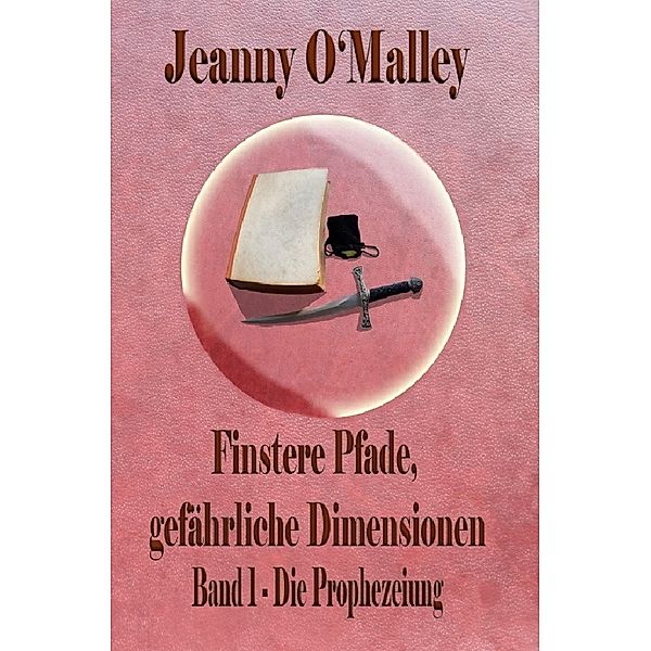 Finstere Pfade, gefährliche Dimensionen -Band 1 Die Prophezeiung, Jeanny O'Malley