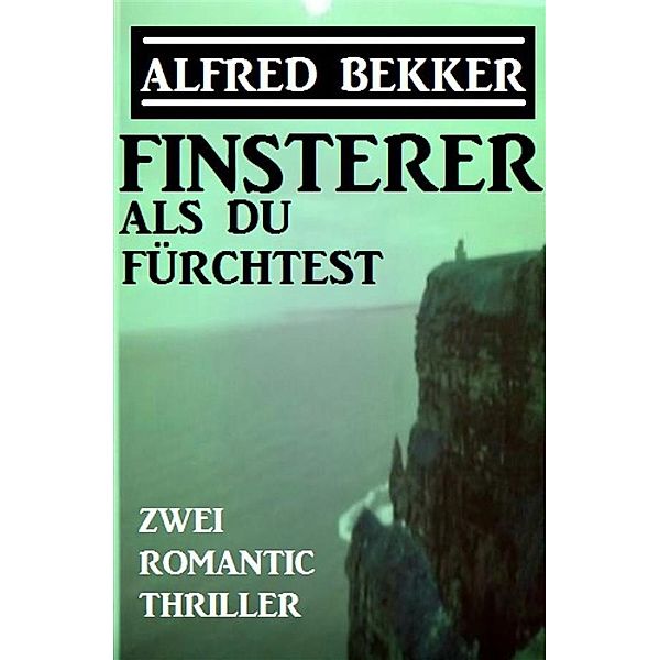 Finsterer als du fürchtest: Zwei Romantic Thriller, Alfred Bekker