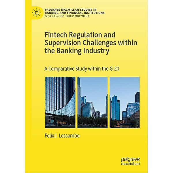 Fintech Regulation and Supervision Challenges within the Banking Industry / Palgrave Macmillan Studies in Banking and Financial Institutions, Felix I. Lessambo