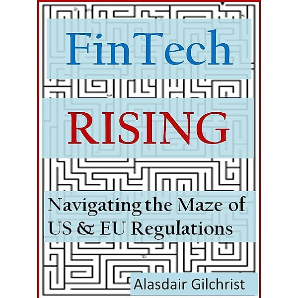 FinTech Rising: Navigating the maze of US & EU regulations, Alasdair Gilchrist