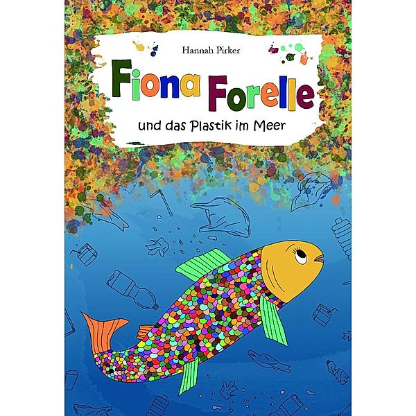 Fiona Forelle und das Plastik im Meer, Hannah Pirker