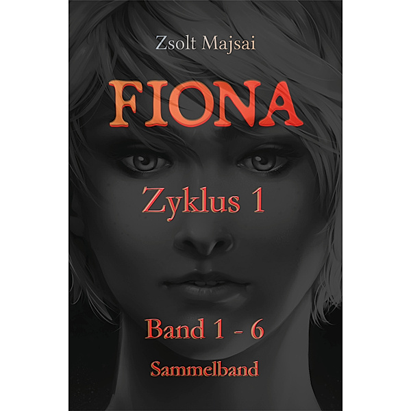 Fiona Sammelband: Fiona - Sammelband Zyklus 1 (Band 1 - 6 der Fantasy-Saga), Zsolt Majsai