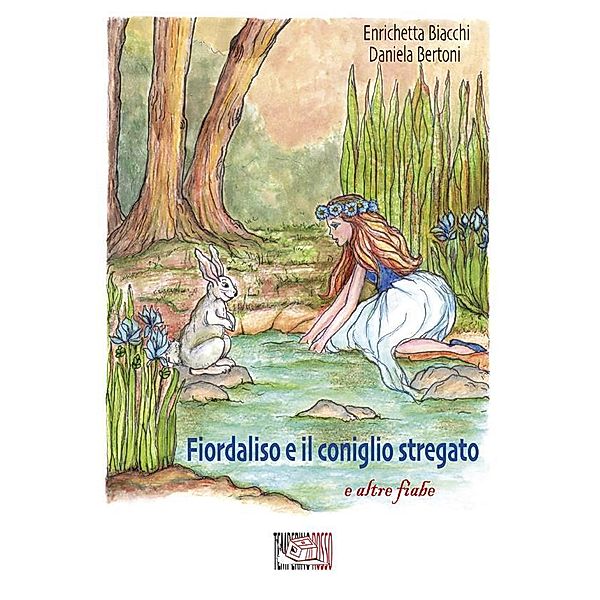 Fiordaliso e il coniglio stregato / Il bocciolo Bd.1, Biacchi Enrichetta, Bertoni Daniela