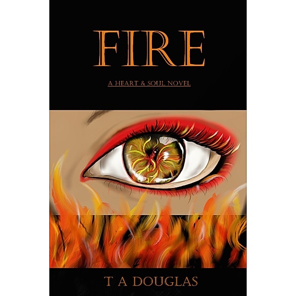 Fire: A Heart & Soul Novel, T A Douglas