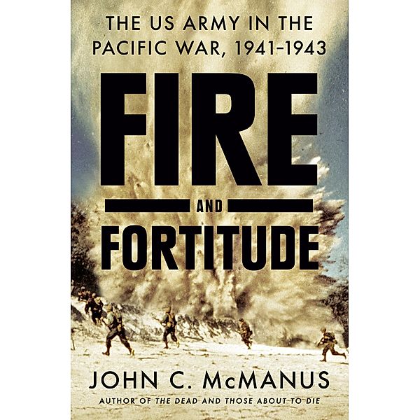 Fire and Fortitude: The US Army in the Pacific War, 1941-1943, John C. McManus