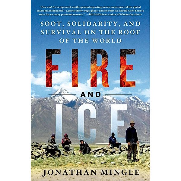 Fire and Ice: Soot, Solidarity, and Survival on the Roof of the World, Jonathan Mingle