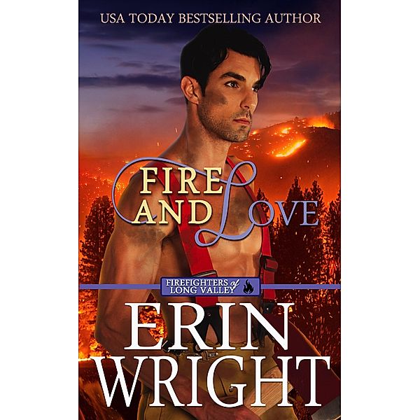 Fire and Love: An Opposites-Attract Fireman Romance (Firefighters of Long Valley Romance, #3) / Firefighters of Long Valley Romance, Erin Wright