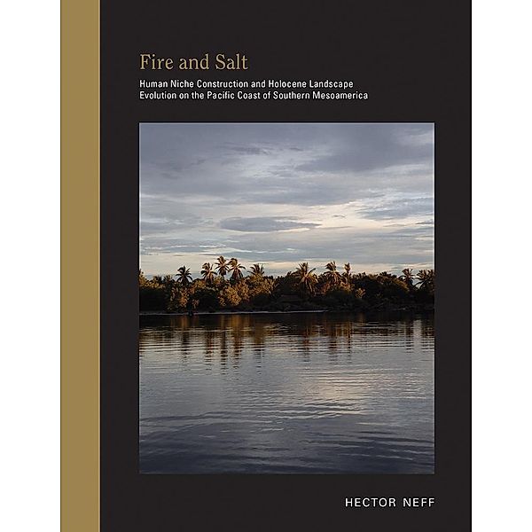 Fire and Salt / Archaeologies of Landscape in the Americas Series, Hector Neff