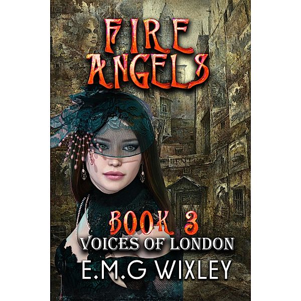 Fire Angels: Voices of London (Travelling Towards the Present, #3) / Travelling Towards the Present, E. M. G Wixley