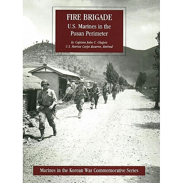 FIRE BRIGADE: U.S. Marines In The Pusan Perimeter [Illustrated Edition] / Normanby Press, Captain John J. Chapin Usmc