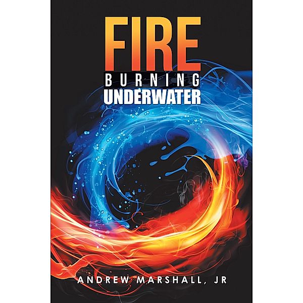 Fire Burning Underwater, Andrew Marshall Jr