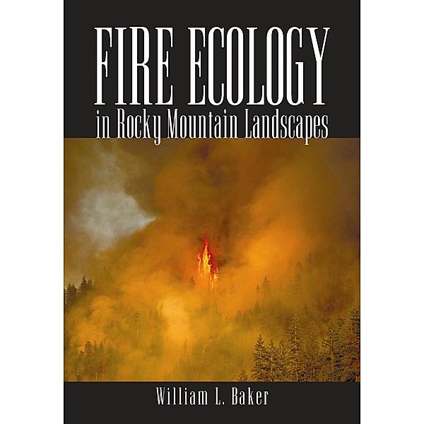 Fire Ecology in Rocky Mountain Landscapes, William L. Baker