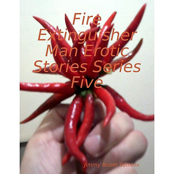 Fire Extinguisher Man Erotic Stories Series Five, Jimmy Boom Semtex