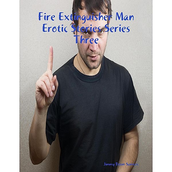 Fire Extinguisher Man Erotic Stories Series Three, Jimmy Boom Semtex