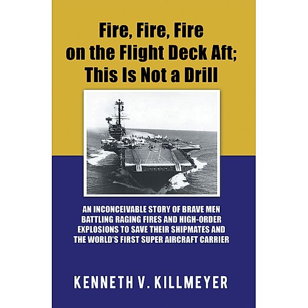 Fire, Fire, Fire on the Flight Deck Aft; This Is Not a Drill, Kenneth V. Killmeyer