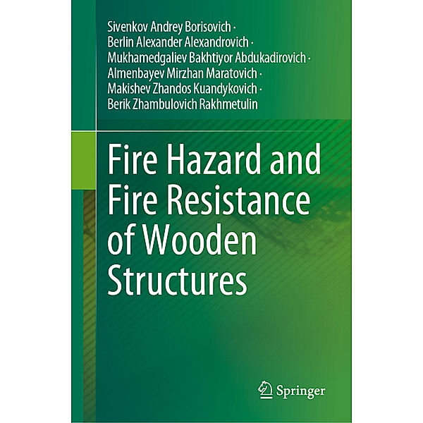 Fire Hazard and Fire Resistance of Wooden Structures, Sivenkov Andrey Borisovich, Berlin Alexander Alexandrovich, Mukhamedgaliev Bakhtiyor Abdukadirovich, Almenbayev Mirzhan Maratovich, Makishev Zhandos Kuandykovich, Berik Zhambulovich Rakhmetulin