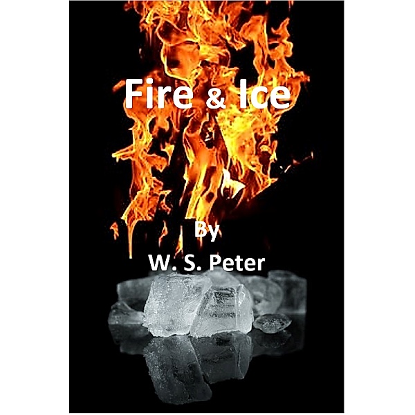 Fire & Ice, W. S. Peter