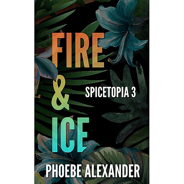 Fire & Ice (Spicetopia, #3) / Spicetopia, Phoebe Alexander