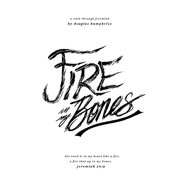 Fire In My Bones: A Walk Through Jeremiah, Douglas Humphries