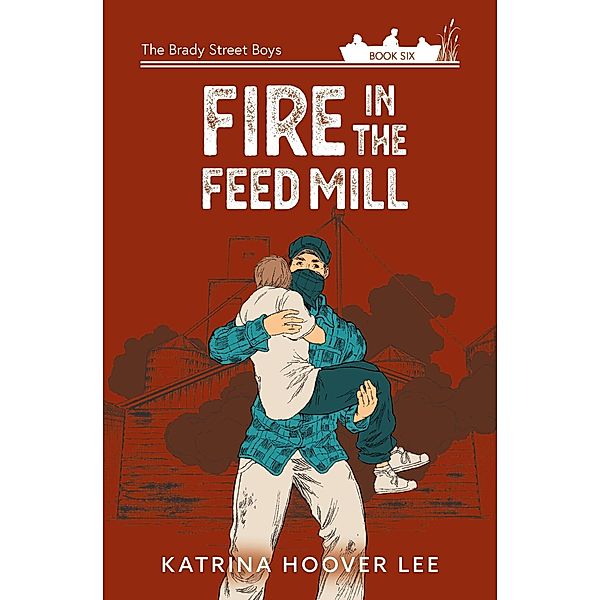 Fire in the Feed Mill (Brady Street Boys Midwest Adventure Series, #6) / Brady Street Boys Midwest Adventure Series, Katrina Lee