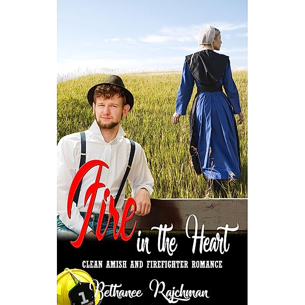 Fire in the Heart:  Amish and Firefighter Romance, Bethanee Rajchman