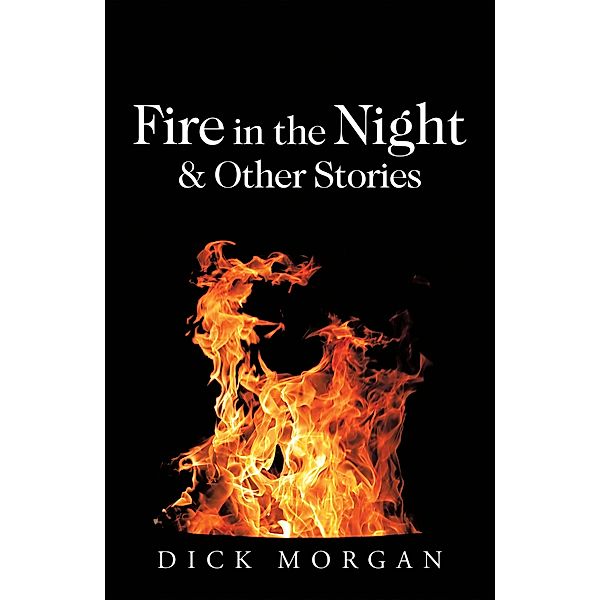 Fire in the Night & Other Stories, Dick Morgan