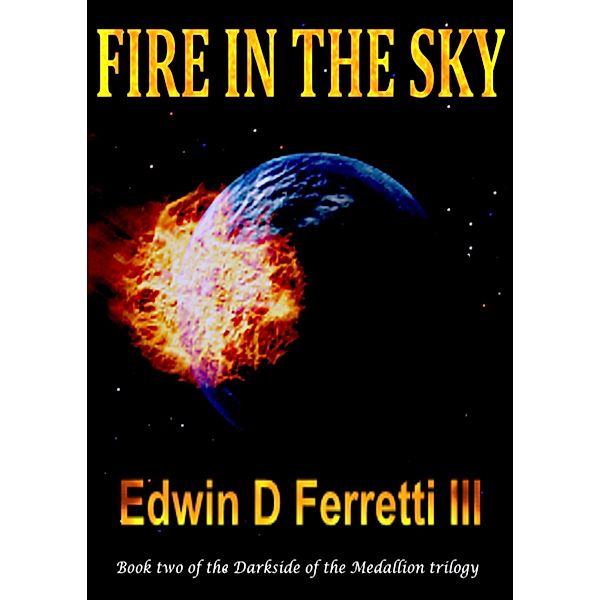 Fire in the Sky (The Darkside of the Medallion, #2) / The Darkside of the Medallion, Edwin D Ferretti