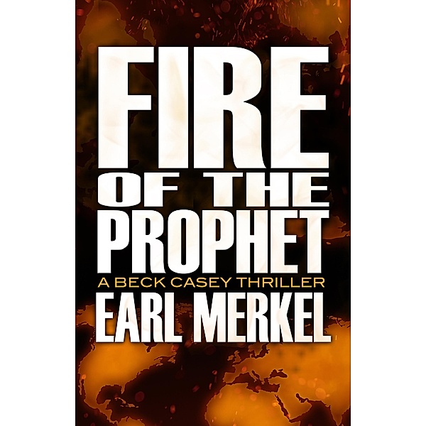Fire of the Prophet / The Beck Casey Thrillers, Earl Merkel