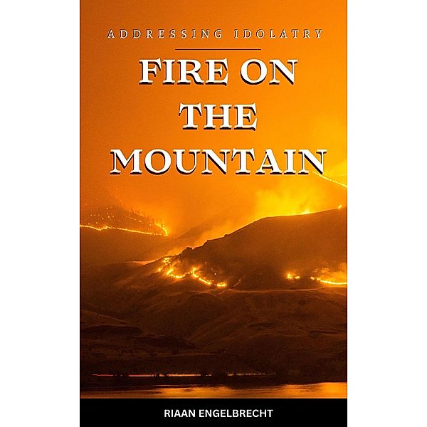 Fire on the Mountain: Addressing Idolatry (Perilous Times) / Perilous Times, Riaan Engelbrecht