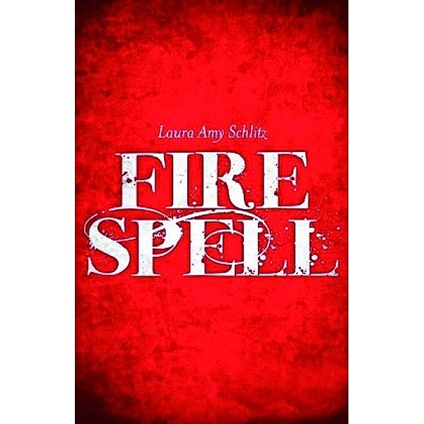 Fire Spell, Laura Amy Schlitz