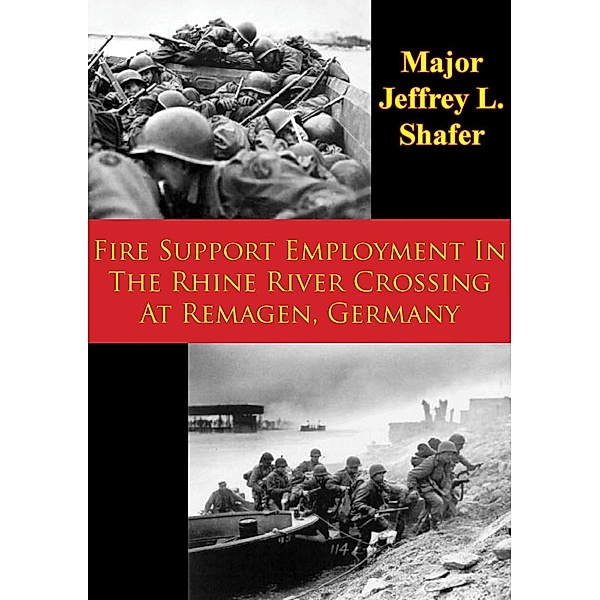 Fire Support Employment In The Rhine River Crossing At Remagen, Germany, Major Jeffrey L. Shafer