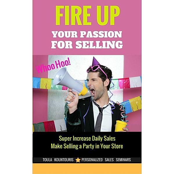 Fire Up Your Passion 4 Selling, Toula Kountouris