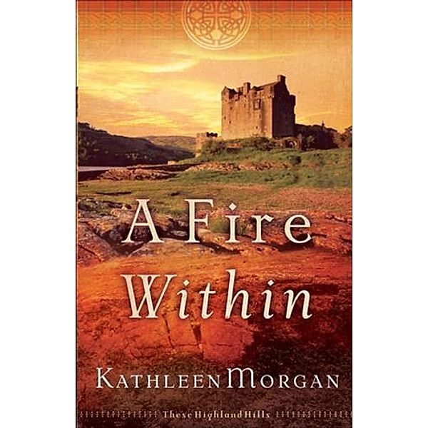 Fire Within (These Highland Hills Book #3), Kathleen Morgan