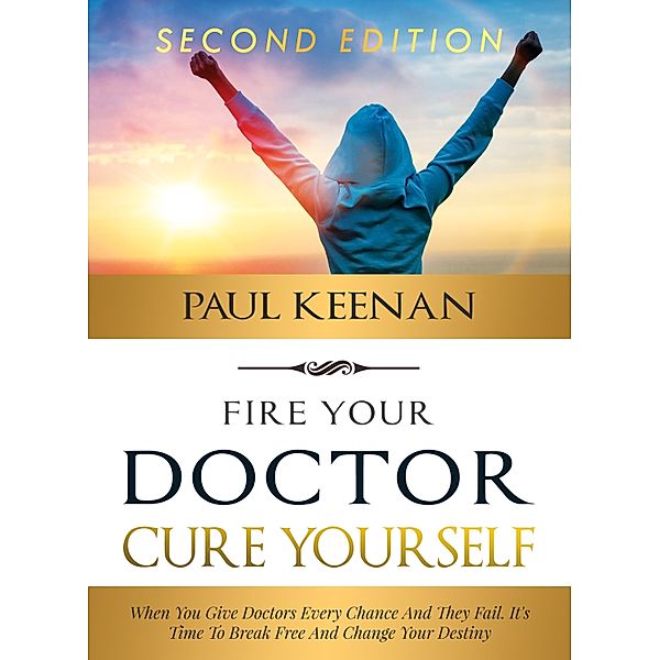 Fire Your Doctor Cure Yourself, Paul Keenan