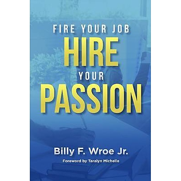 Fire Your Job, Hire Your Passion, Billy Wroe Jr.