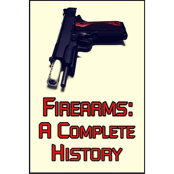 Firearms: A Complete History, B. Smith
