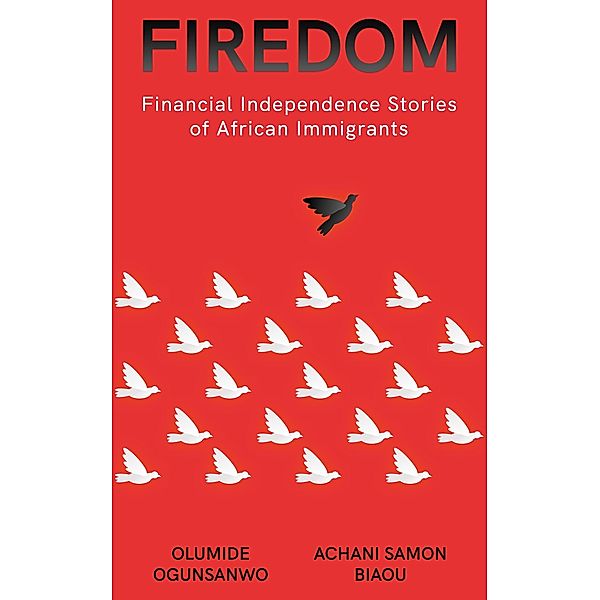 Firedom: Financial Independence Stories of African Immigrants, Olumide Ogunsanwo, Achani Samon Biaou