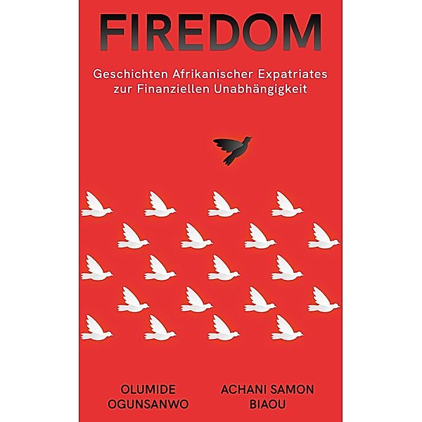 Firedom: Geschichten Afrikanischer Expatriates zur Finanziellen Unabhängigkeit, Olumide Ogunsanwo, Achani Samon Biaou