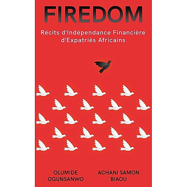 Firedom: Récits d'Indépendance Financière d'Expatriés Africains, Olumide Ogunsanwo, Achani Samon Biaou