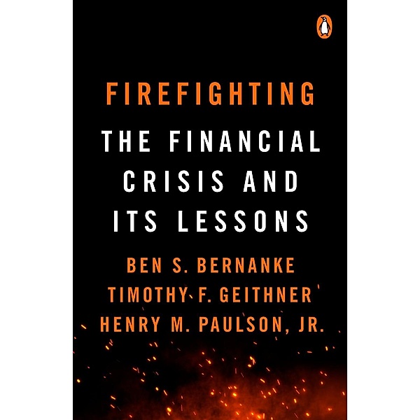 Firefighting, Ben S. Bernanke, Timothy F. Geithner, Henry M. Paulson