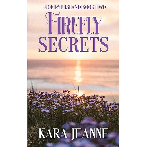 Firefly Secrets (Joe Pye Island, #2) / Joe Pye Island, Kara Jeanne