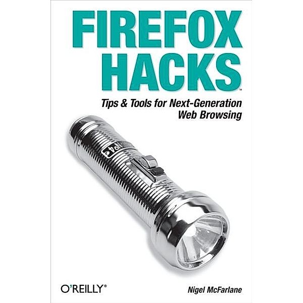 Firefox Hacks / O'Reilly Media, Nigel McFarlane