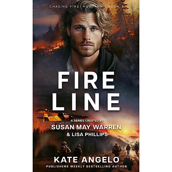 Fireline (Chasing Fire: Montana, #5) / Chasing Fire: Montana, Kate Angelo, Susan May Warren, Lisa Phillips