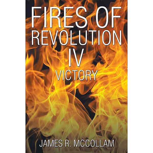 Fires of Revolution Iv, James R. Mccollam