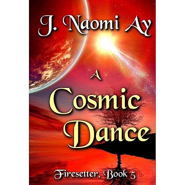 Firesetter: A Cosmic Dance (Firesetter, #5), J. Naomi Ay