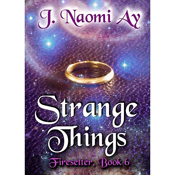 Firesetter: Strange Things (Firesetter, Book 6), J. Naomi Ay