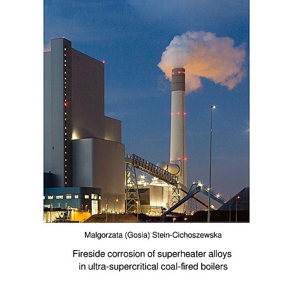 Fireside corrosion of superheater alloys in ultra-supercritical coal-fired boilers, Malgorzata (Gosia) Stein-Cichoszewska