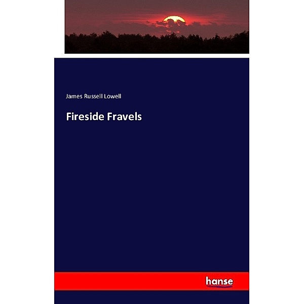 Fireside Fravels, James Russell Lowell